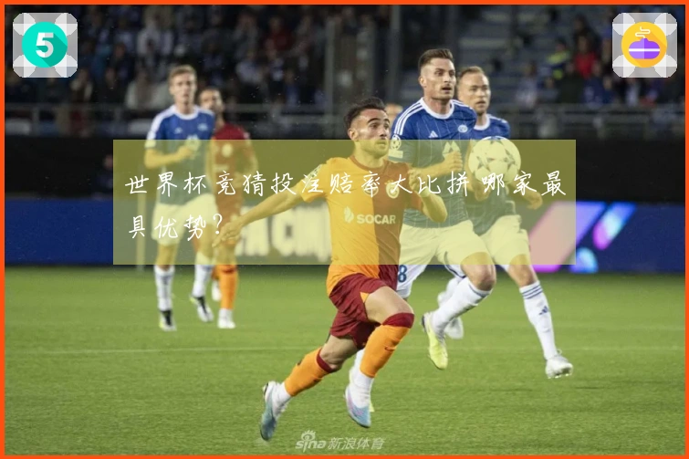 世界杯竞猜投注赔率大比拼 哪家最具优势？