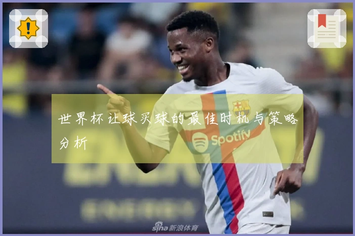 世界杯让球买球的最佳时机与策略分析